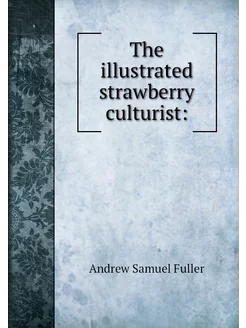 The illustrated strawberry culturist