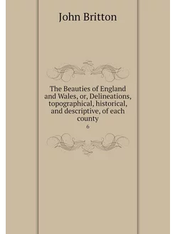 The Beauties of England and Wales, or