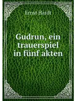 Gudrun, ein trauerspiel in fünf akten