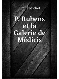 P. Rubens et la Galerie de Médicis