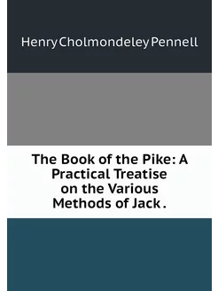 The Book of the Pike A Practical Tre