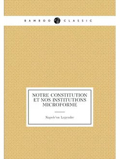 Notre constitution et nos institutions microforme