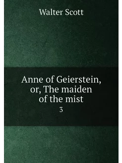 Anne of Geierstein, or, The maiden of the mist. 3