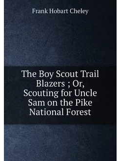 The Boy Scout Trail Blazers Or, Scouting for Uncle