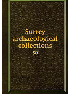 Surrey archaeological collections. 50