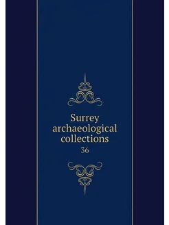 Surrey archaeological collections. 36