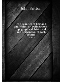 The Beauties of England and Wales, or