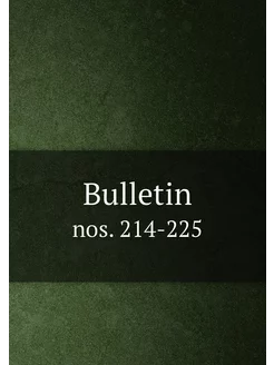 Bulletin. nos. 214-225