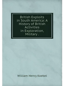 British Exploits in South America A