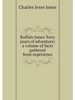 Buffalo Jones' forty years of adventu