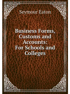 Business Forms, Customs and Accounts