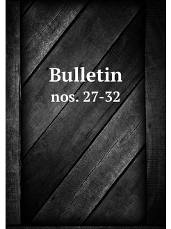 Bulletin. nos. 27-32