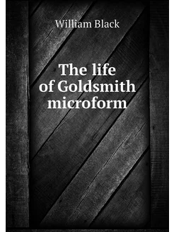 The life of Goldsmith microform