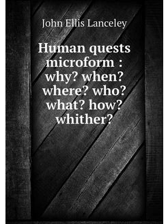 Human quests microform why? when? w