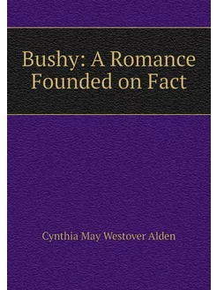 Bushy A Romance Founded on Fact