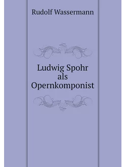 Ludwig Spohr als Opernkomponist