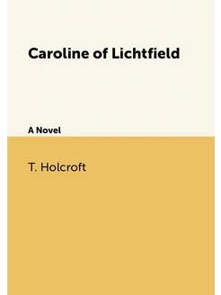 Caroline of Lichtfield. A Novel