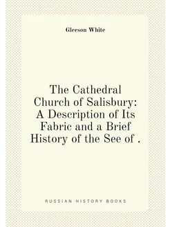 The Cathedral Church of Salisbury A Description of