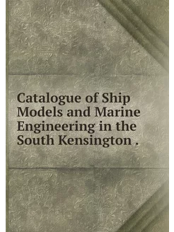 Catalogue of Ship Models and Marine E