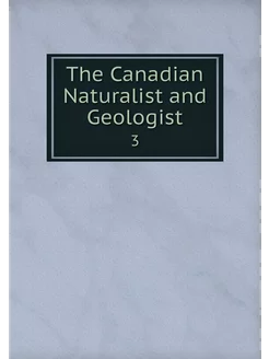 The Canadian Naturalist and Geologist. 3