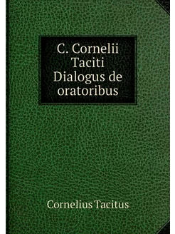 C. Cornelii Taciti Dialogus de orator