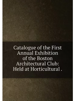 Catalogue of the First Annual Exhibition of the Bost