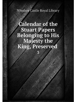 Calendar of the Stuart Papers Belongi