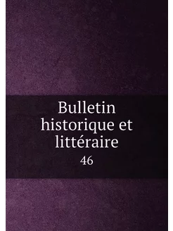 Bulletin historique et littéraire. 46