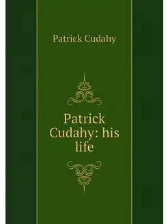 Patrick Cudahy his life