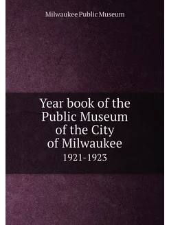 Year book of the Public Museum of the City of Milwau