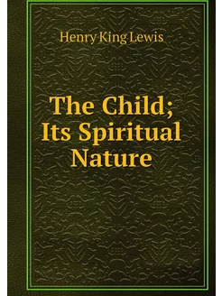 The Child Its Spiritual Nature