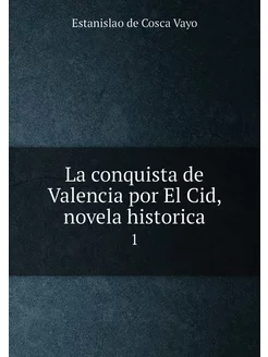 La conquista de Valencia por El Cid, novela historic