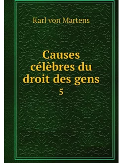 Causes célèbres du droit des gens. 5