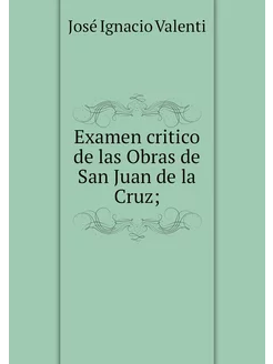 Examen critico de las Obras de San Ju