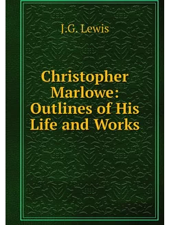 Christopher Marlowe Outlines of His