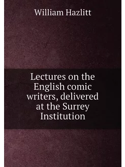 Lectures on the English comic writers, delivered at