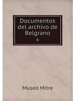 Documentos del archivo de Belgrano. 6