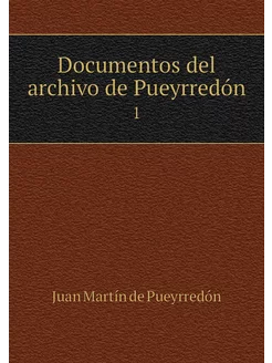 Documentos del archivo de Pueyrredón. 1