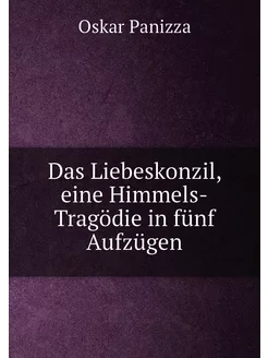 Das Liebeskonzil, eine Himmels-Tragödie in fünf Aufz