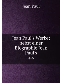 Jean Paul's Werke nebst einer Biographie Jean Paul'