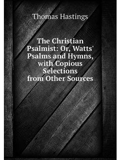 The Christian Psalmist Or, Watts' Ps