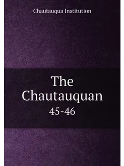 The Chautauquan. 45-46