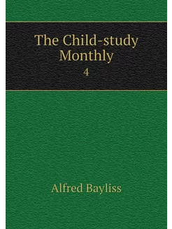 The Child-study Monthly. 4