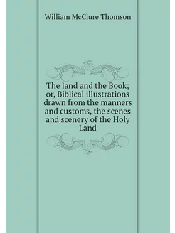 The land and the Book or, Biblical i