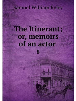 The Itinerant or, memoirs of an acto