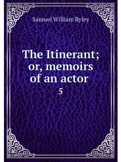 The Itinerant or, memoirs of an acto