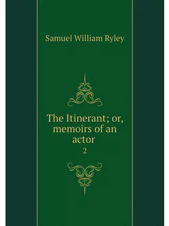 The Itinerant or, memoirs of an acto