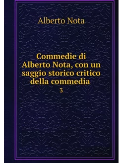 Commedie di Alberto Nota, con un sagg