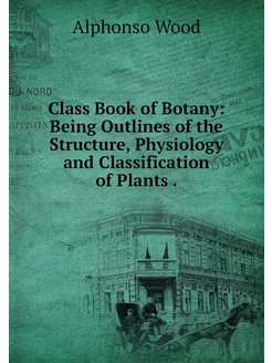 Class Book of Botany Being Outlines