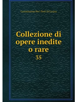 Collezione di opere inedite o rare. 35